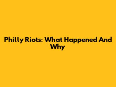 Philly Riots: What Happened And Why