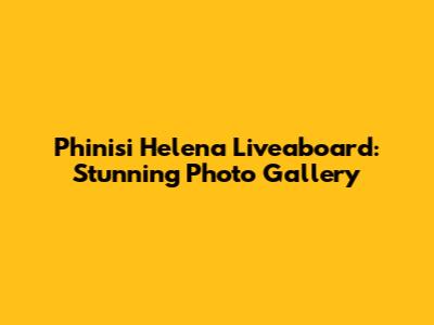 Phinisi Helena Liveaboard: Stunning Photo Gallery
