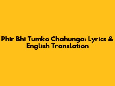 Phir Bhi Tumko Chahunga: Lyrics & English Translation