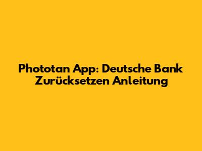 Phototan App: Deutsche Bank Zurücksetzen Anleitung