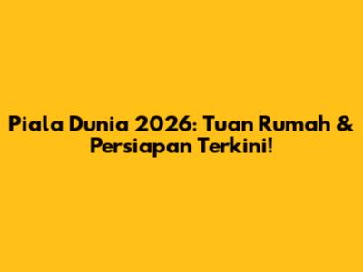 Piala Dunia 2026: Tuan Rumah & Persiapan Terkini!