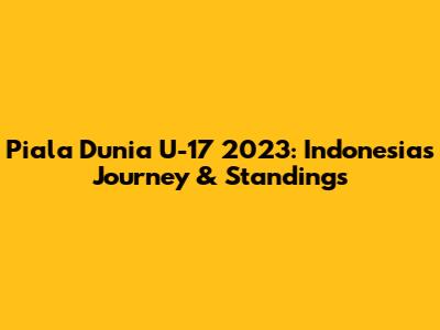 Piala Dunia U-17 2023: Indonesia's Journey & Standings
