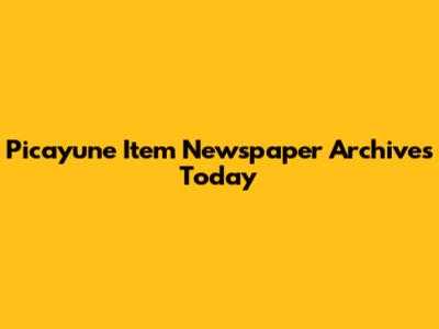 Picayune Item Newspaper Archives Today