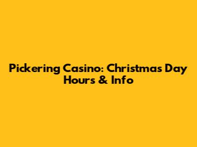 Pickering Casino: Christmas Day Hours & Info