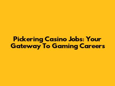 Pickering Casino Jobs: Your Gateway To Gaming Careers