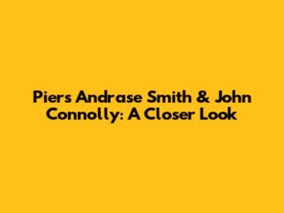 Piers Andrase Smith & John Connolly: A Closer Look
