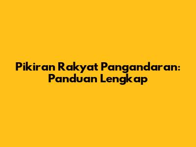 Pikiran Rakyat Pangandaran: Panduan Lengkap