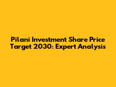 Pilani Investment Share Price Target 2030: Expert Analysis