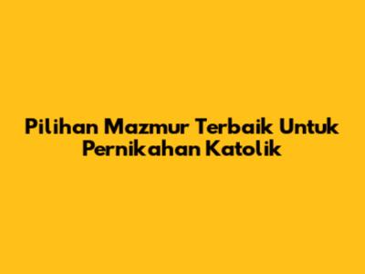 Pilihan Mazmur Terbaik Untuk Pernikahan Katolik