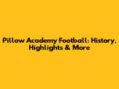 Pillow Academy Football: History, Highlights & More