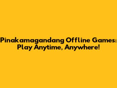 Pinakamagandang Offline Games: Play Anytime, Anywhere!