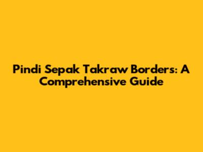 Pindi Sepak Takraw Borders: A Comprehensive Guide