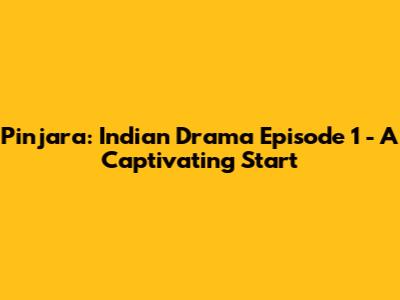 Pinjara: Indian Drama Episode 1 - A Captivating Start