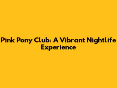 Pink Pony Club: A Vibrant Nightlife Experience