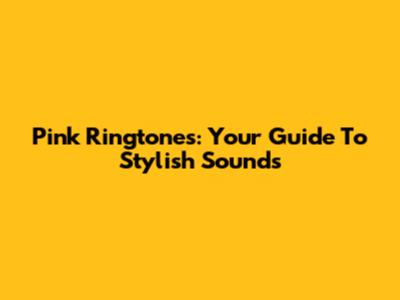 Pink Ringtones: Your Guide To Stylish Sounds