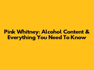 Pink Whitney: Alcohol Content & Everything You Need To Know