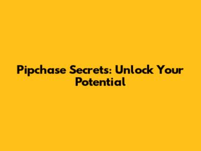 Pipchase Secrets: Unlock Your Potential