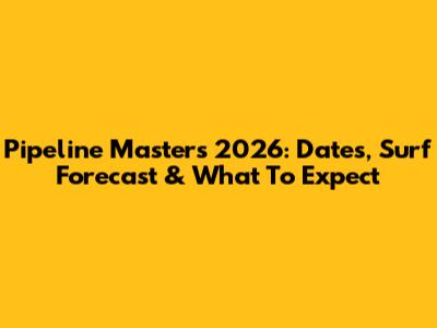 Pipeline Masters 2026: Dates, Surf Forecast & What To Expect
