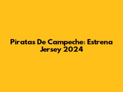 Piratas De Campeche: Estrena Jersey 2024