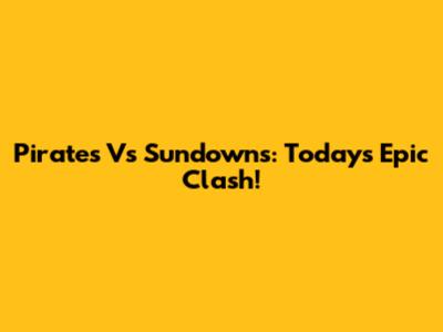 Pirates Vs Sundowns: Today's Epic Clash!