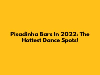 Pisadinha Bars In 2022: The Hottest Dance Spots!