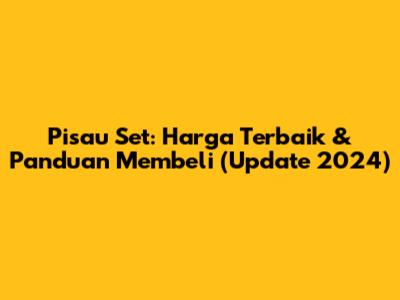 Pisau Set: Harga Terbaik & Panduan Membeli (Update 2024)