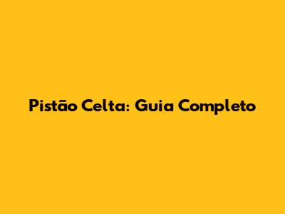 Pistão Celta: Guia Completo
