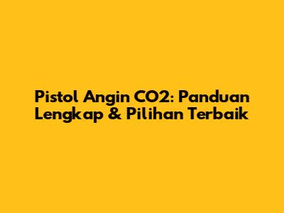 Pistol Angin CO2: Panduan Lengkap & Pilihan Terbaik