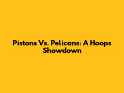 Pistons Vs. Pelicans: A Hoops Showdown