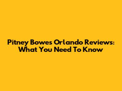 Pitney Bowes Orlando Reviews: What You Need To Know