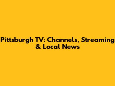 Pittsburgh TV: Channels, Streaming & Local News