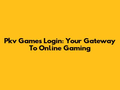 Pkv Games Login: Your Gateway To Online Gaming