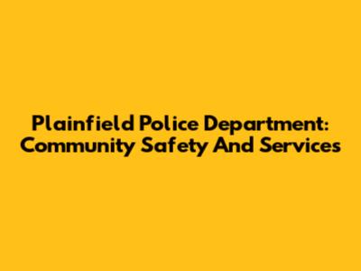 Plainfield Police Department: Community Safety And Services
