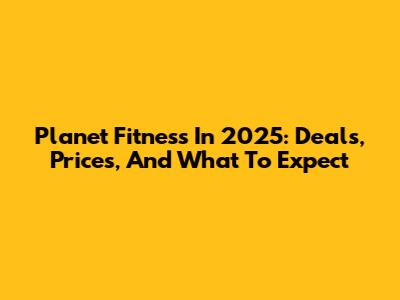 Planet Fitness In 2025: Deals, Prices, And What To Expect