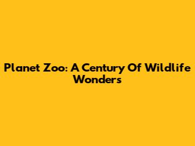 Planet Zoo: A Century Of Wildlife Wonders