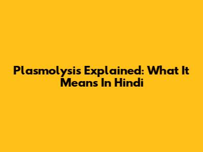 Plasmolysis Explained: What It Means In Hindi