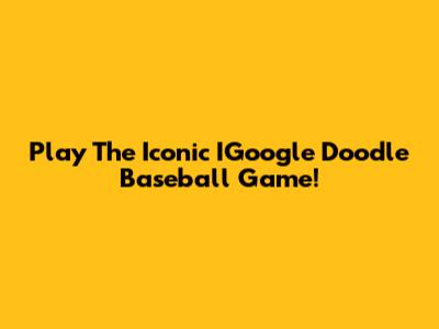 Play The Iconic IGoogle Doodle Baseball Game!