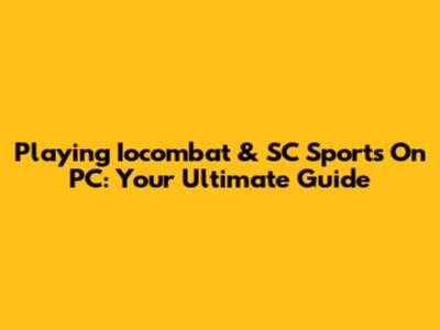 Playing Iocombat & SC Sports On PC: Your Ultimate Guide