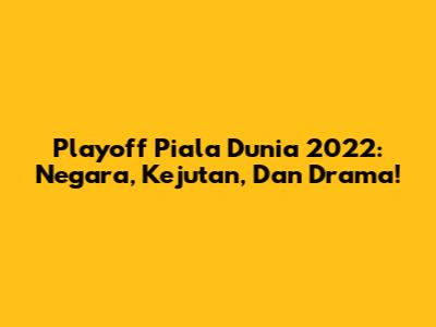 Playoff Piala Dunia 2022: Negara, Kejutan, Dan Drama!