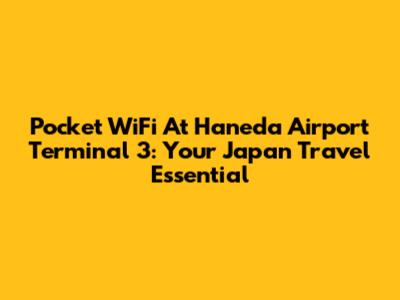 Pocket WiFi At Haneda Airport Terminal 3: Your Japan Travel Essential