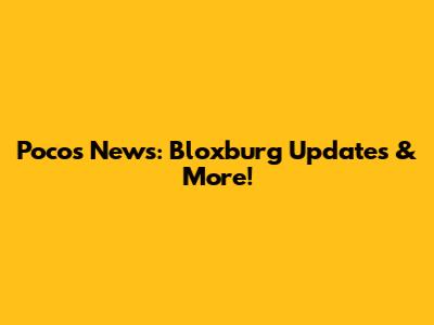 Poco's News: Bloxburg Updates & More!