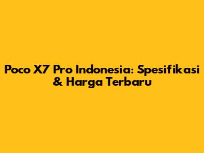Poco X7 Pro Indonesia: Spesifikasi & Harga Terbaru
