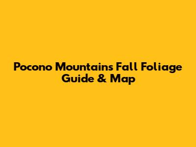 Pocono Mountains Fall Foliage Guide & Map