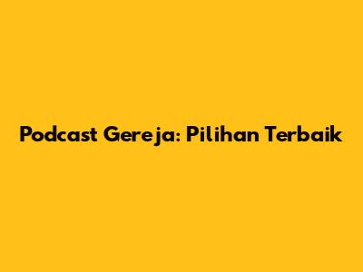 Podcast Gereja: Pilihan Terbaik