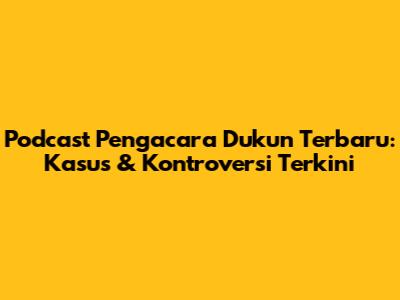 Podcast Pengacara Dukun Terbaru: Kasus & Kontroversi Terkini
