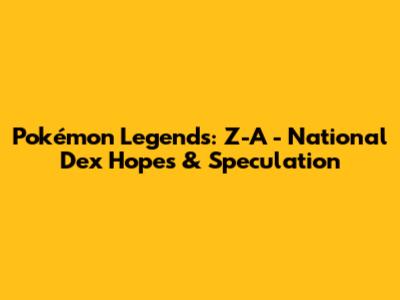 Pokémon Legends: Z-A - National Dex Hopes & Speculation