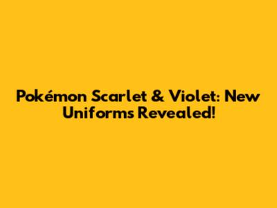 Pokémon Scarlet & Violet: New Uniforms Revealed!