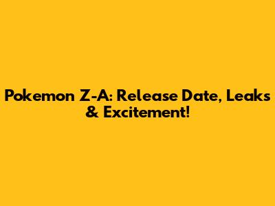 Pokemon Z-A: Release Date, Leaks & Excitement!