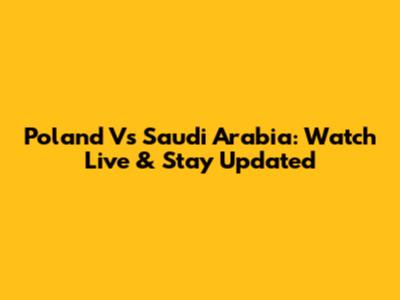 Poland Vs Saudi Arabia: Watch Live & Stay Updated