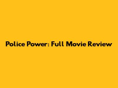 Police Power: Full Movie Review